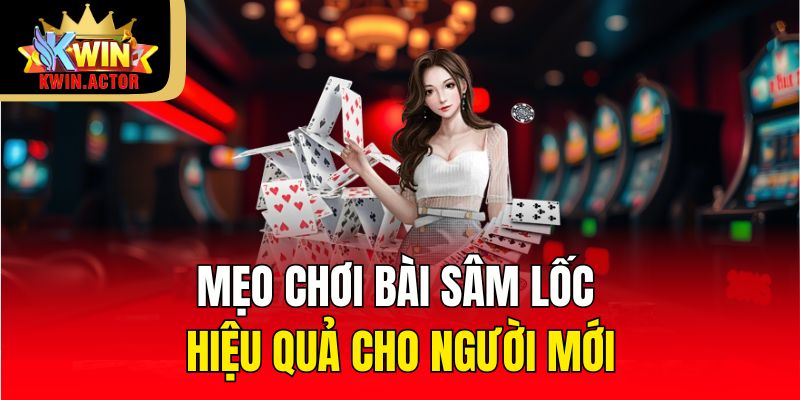 Mẹo chơi bài sâm lốc hiệu quả cho người mới