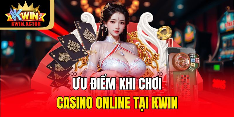 Ưu điểm khi chơi casino online tại KWIN